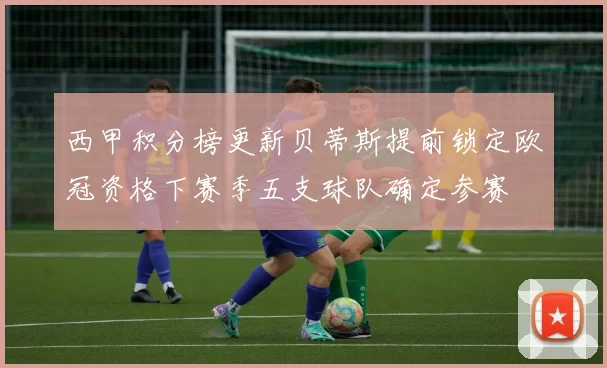 西甲积分榜更新贝蒂斯提前锁定欧冠资格下赛季五支球队确定参赛