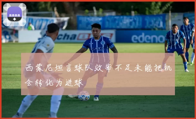 西蒙尼坦言球队效率不足未能把机会转化为进球